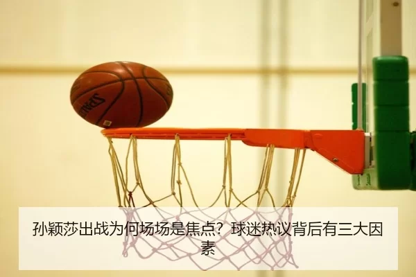 孙颖莎出战为何场场是焦点？球迷热议背后有三大因素